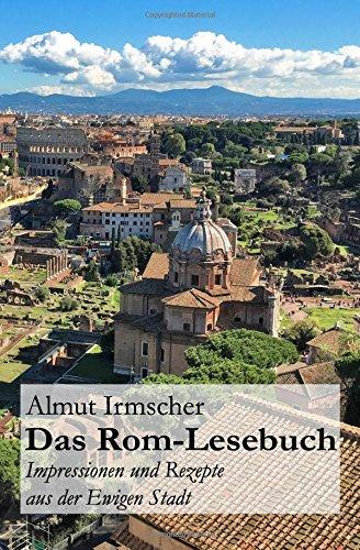 Das Rom-Lesebuch: Impressionen und Rezepte aus der Ewigen Stadt