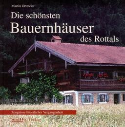 Die schönsten Bauernhäuser des Rottal: Zeugnisse bäuerlicher Vergangenheit