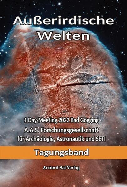 Außerirdische Welten: 1 Day-Meeting 2022 Bad Gögging A.A.S. Forschungsgesellschaft für Archäologie, Astronautik und SETI Tagungsband