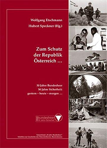 Zum Schutz der Republik Österreich …: Beiträge zur Geschichte des Österreichischen Bundesheeres (Schriften zur Geschichte des Österreichischen Bundesheeres)