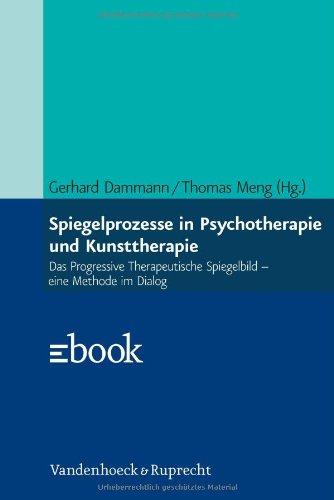 Spiegelprozesse in Psychotherapie und Kunsttherapie: Das Progressive Therapeutische Spiegelbild - eine Methode im Dialog