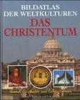 Bildatlas der Weltkulturen. Das Christentum - Kunst, Geschichte und Lebensformen