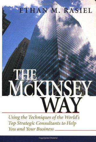 The McKinsey Way: Using the Techniques of the World's Top Strategic Consultants to Help You and Your Business