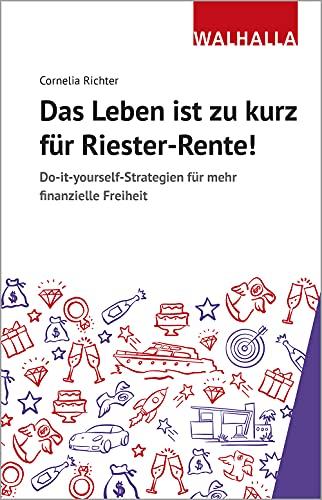 Das Leben ist zu kurz für Riester-Rente: Do it yourself-Strategien für mehr finanzielle Freiheit; Nebenbei investieren kann jeder