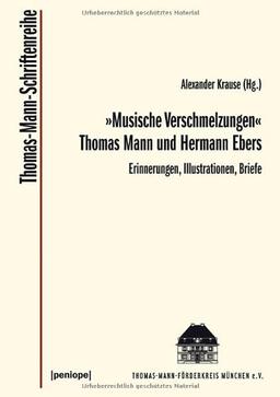 "Musische Verschmelzungen". Thomas Mann und Hermann Ebers: Erinnerungen, Illustrationen, Briefe