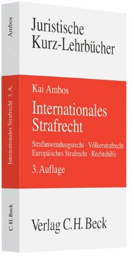 Internationales Strafrecht: Strafanwendungsrecht, Völkerstrafrecht, Europäisches Strafrecht, Rechtshilfe