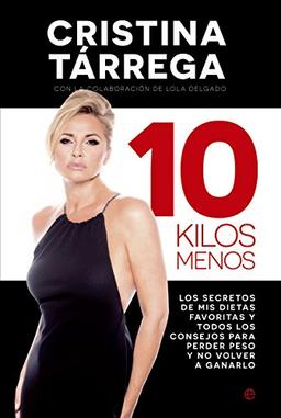 10 kilos menos : los secretos de mis dietas favoritas y todos los consejos para perder peso y no volver a ganarlo (Fuera de colección)