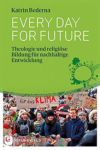 Every day for future: Theologie und religiöse Bildung für nachhaltige Entwicklung