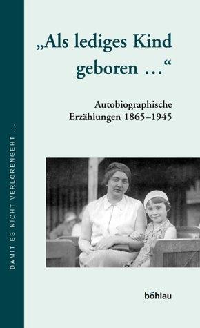 "Als lediges Kind geboren...". Autobiographische Erzählungen 1865-1945