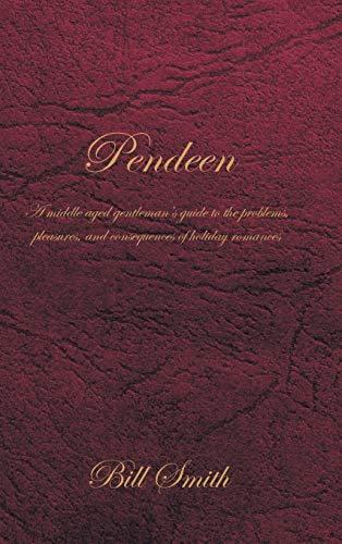 Pendeen: A Middle Aged Gentleman's Guide to the Problems, Pleasures, and Consequences of Holiday Romances