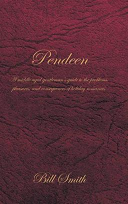 Pendeen: A Middle Aged Gentleman's Guide to the Problems, Pleasures, and Consequences of Holiday Romances