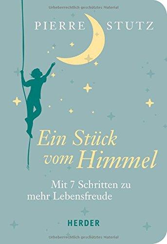 Ein Stück vom Himmel: Mit 7 Schritten zu mehr Lebensfreude (HERDER spektrum)