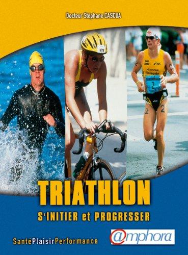 Triathlon : s'initier et progresser : santé, plaisir, performance