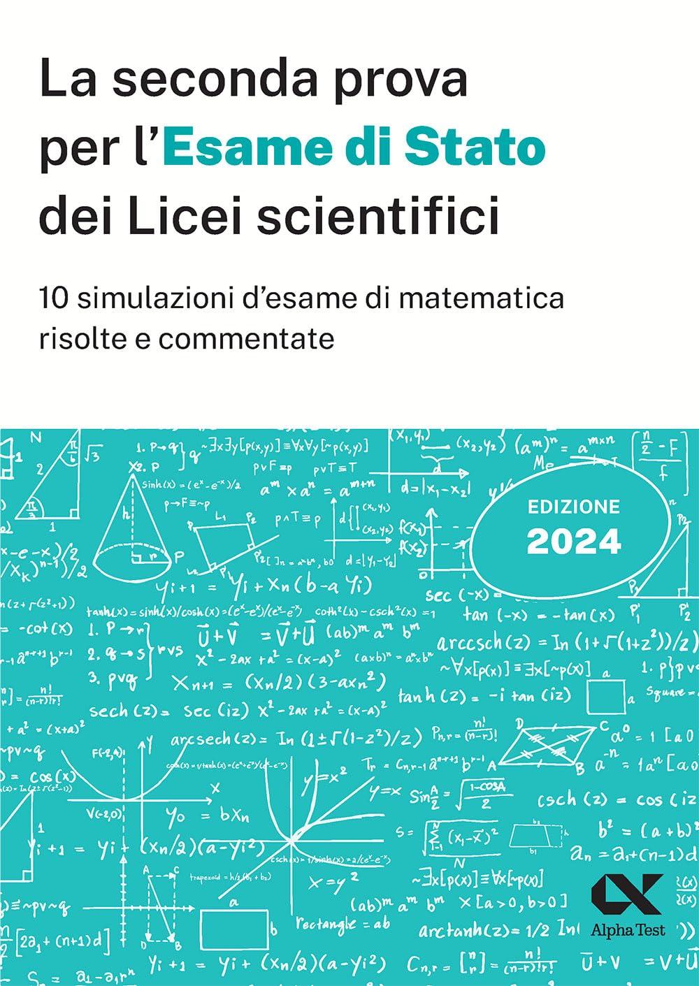 La seconda prova per l'Esame di Stato 2024 dei Licei scientifici. 10 simulazioni d'esame di matematica risolte e commentate (La nuova maturità)