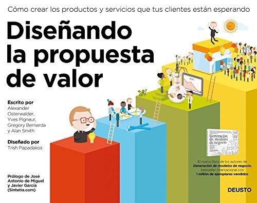 Diseñando la propuesta de valor : cómo crear los productos y servicios que tus clientes están esperando (Deusto)