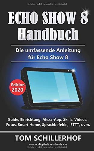 Echo Show 8 Handbuch - Die umfassende Anleitung für Echo Show 8: Guide, Einrichtung, Alexa-App, Skills, Videos, Fotos, Smart Home, Sprachbefehle, IFTTT, uvm.