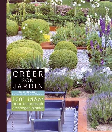 Créer son jardin : 1.001 idées pour concevoir, aménager, planter