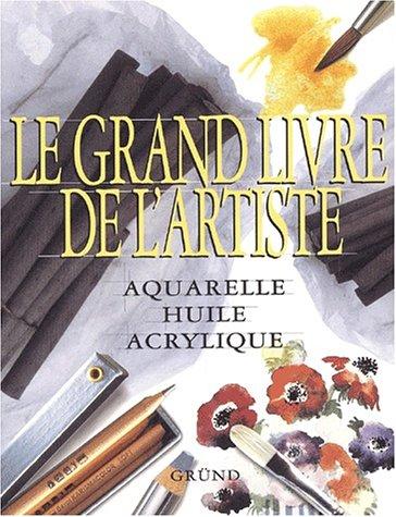 Le grand livre de l'artiste : aquarelle, huile, acrylique