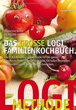 Das große LOGI-Familienkochbuch - Die LOGI-Ernährungsmethode für die ganze Familie in Theorie und Praxis