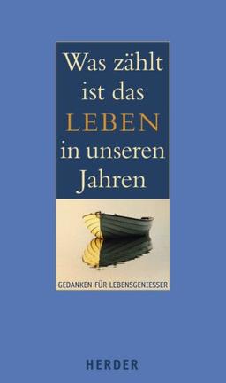 Was zählt, ist das Leben in unseren Jahren: Gedanken für Lebensgenießer