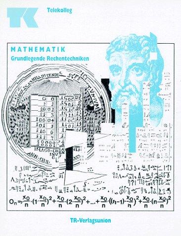 Telekolleg Mathematik. Grundlegende Rechentechniken