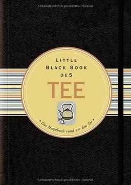 Little Black Book vom Tee: Das Handbuch rund um den Tee (Little Black Books (Deutsche Ausgabe))