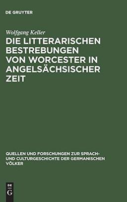 Die litterarischen Bestrebungen von Worcester in angelsächsischer Zeit (Quellen und Forschungen zur Sprach- und Culturgeschichte der germanischen Völker, 84, Band 84)