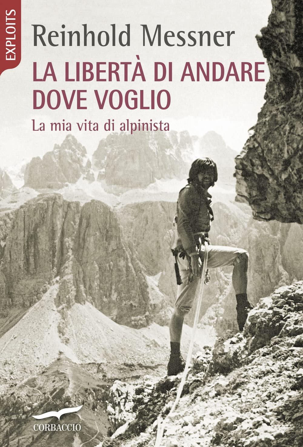 La libertà di andare dove voglio. La mia vita di alpinista (Exploits)