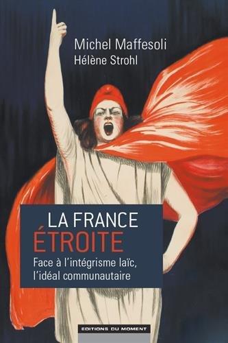 La France étroite : face à l'intégrisme laïc, l'idéal communautaire