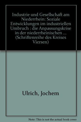 Industrie und Gesellschaft am Niederrhein. Soziale Entwicklungen im industriellen Umbruch. Die Anpassungskrise in der niederrheinischen ... Gebiet der heutigen Stadt Viersen 1890-1913