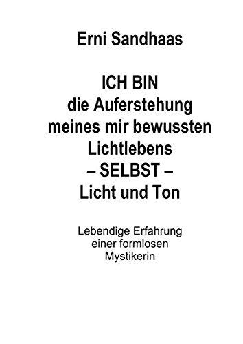 ICH BIN die Auferstehung meines mir bewussten Lichtlebens SELBST Licht und Ton: Lebendige Erfahrung einer formlosen Mystikerin