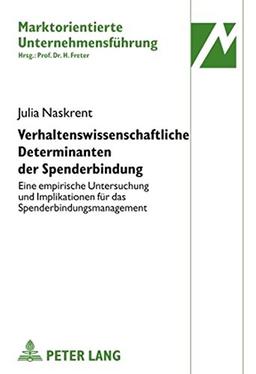 Verhaltenswissenschaftliche Determinanten der Spenderbindung: Eine empirische Untersuchung und Implikationen für das Spenderbindungsmanagement (Marktorientierte Unternehmensführung)