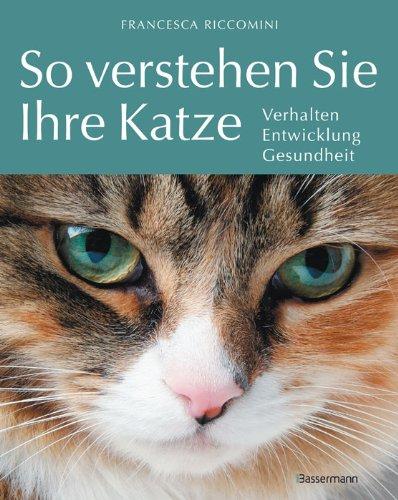 So verstehen Sie Ihre Katze: Verhalten . Entwicklung . Gesundheit