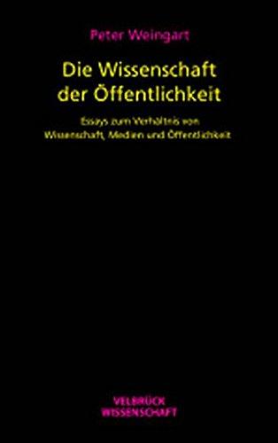 Die Wissenschaft der Öffentlichkeit: Essays zum Verhältnis von Wissenschaft, Medien und Öffentlichkeit