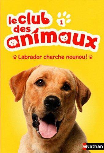 Le club des animaux. Vol. 1. Labrador cherche nounou !