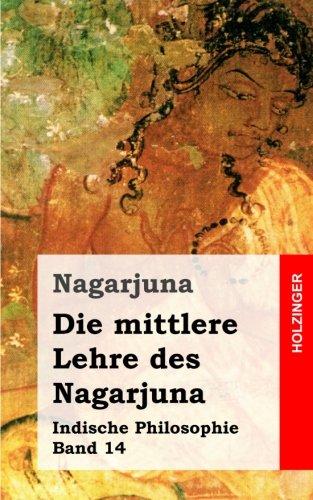 Die mittlere Lehre des Nagarjuna: Indische Philosophie Band 14