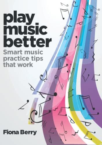 Play Music Better: Smart music practice tips that work