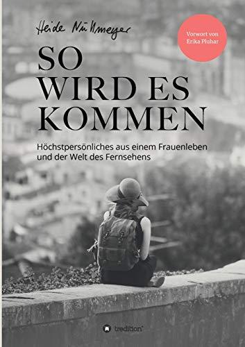 So wird es kommen: Höchstpersönliches aus einem Frauenleben und der Welt des Fernsehens