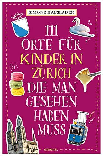 111 Orte für Kinder in Zürich, die man gesehen haben muss: Reiseführer