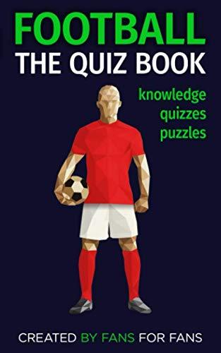 Football: The Quiz Book: knowledge, quizzes, puzzles