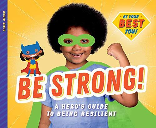 Be Strong!: A Hero's Guide to Being Resilient (Be Your Best You)