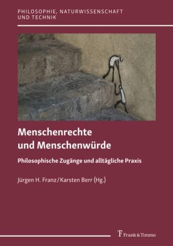 Menschenrechte und Menschenwürde: Philosophische Zugänge und alltägliche Praxis (Philosophie, Naturwissenschaft und Technik, Band 13)