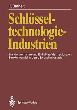 Schlüsseltechnologie-Industrien: Standortverhalten und Einfluß auf den regionalen Strukturwandel in den USA und in Kanada (German Edition)