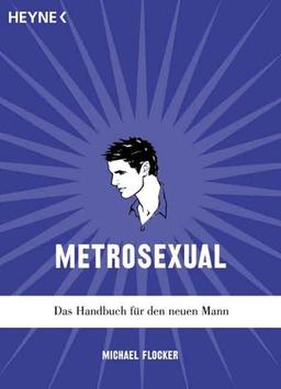 Metrosexual. Das Handbuch für den neuen Mann.