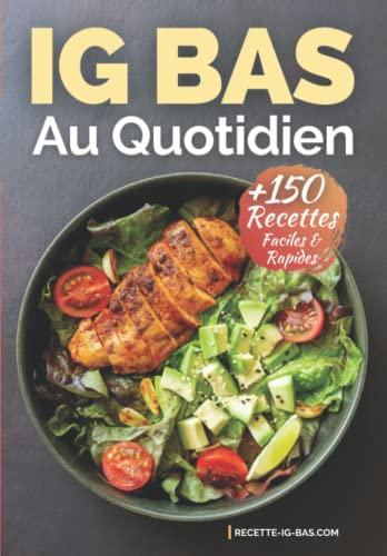 IG Bas au Quotidien: Plus de 150 Recettes IG Bas Faciles et Rapides