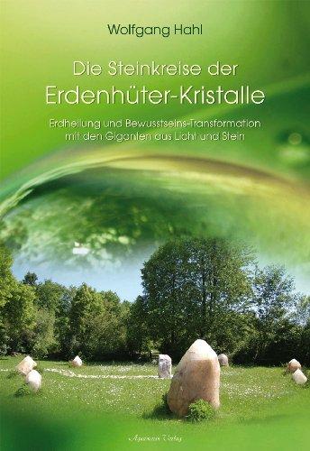 Der Steinkreis der Erdenhüter-Kristalle -: Erdheilung und Bewusstseins-Transformation mit den Giganten aus Licht und Stein