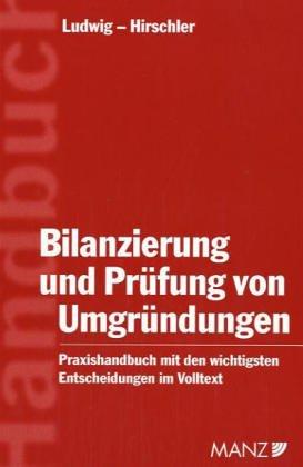 Bilanzierung und Prüfung von Umgründungen: Praxishandbuch mit den wichtigsten Entscheidungen im Volltext