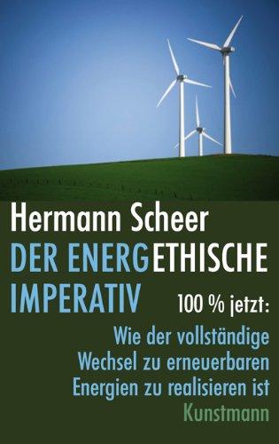 Der energethische Imperativ: 100% jetzt: Wie der vollständige Wechsel zu erneuerbaren Energien zu realisieren ist