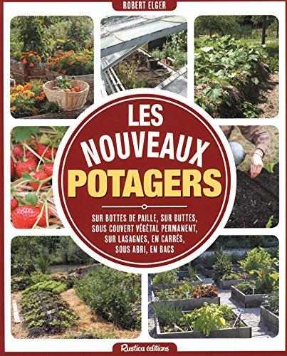 Les nouveaux potagers : sur bottes de paille, sur buttes, sous couvert végétal permanent, sur lasagnes, en carrés, sous abri, en bacs