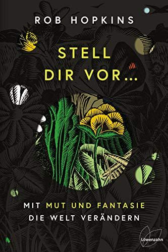 Stell dir vor ...: mit Mut und Fantasie die Welt verändern